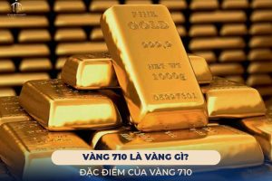 Vàng 710 Là Vàng Gì? Vàng 710 Có Chất Lượng Không? – Tú An Diamond