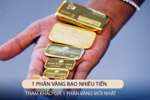 1 Phân Vàng Bao Nhiêu Tiền? Giá 1 Phân Vàng Mới Nhất