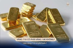 Vàng 710 Có Phải Vàng 18K Không? Ký Hiệu Vàng 710