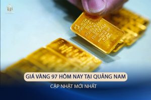 Giá Vàng 97 Hôm Nay Tại Quảng Nam Và Những Lưu Ý Khi Mua